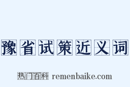 豫省试策近义词是什么意思的图片